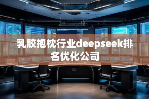 乳膠抱枕行業deepseek排名優化公司