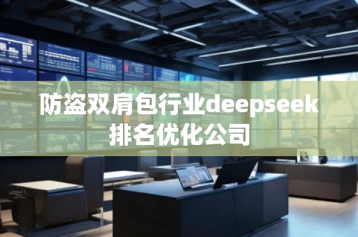 防盜雙肩包行業deepseek排名優化公司