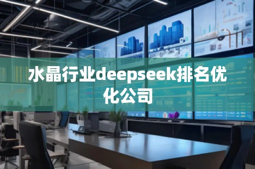 水晶行業(yè)deepseek排名優(yōu)化公司
