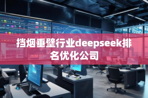 擋煙垂壁行業deepseek排名優化公司