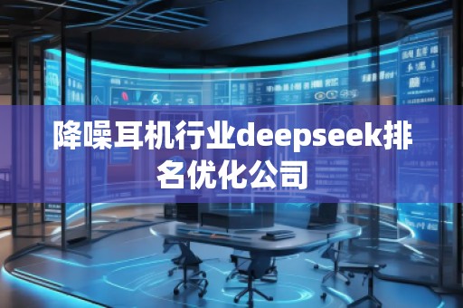 降噪耳機行業deepseek排名優化公司