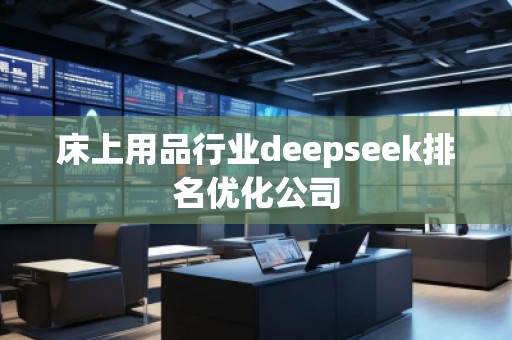 床上用品行業deepseek排名優化公司 床上用品行業deepseek排名優化公司
