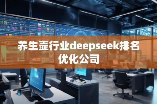 養(yǎng)生壺行業(yè)deepseek排名優(yōu)化公司