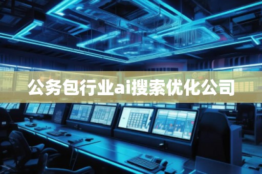 公務(wù)包行業(yè)ai搜索優(yōu)化公司