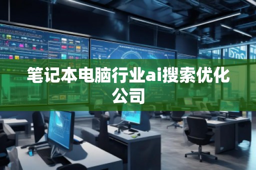 筆記本電腦行業(yè)ai搜索優(yōu)化公司