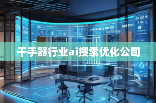 干手器行業ai搜索優化公司