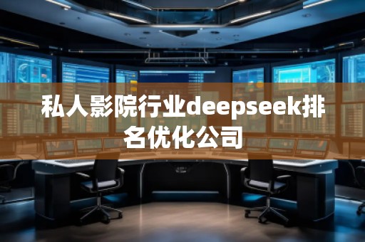 私人影院行業deepseek排名優化公司
