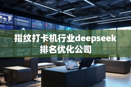 指紋打卡機行業deepseek排名優化公司