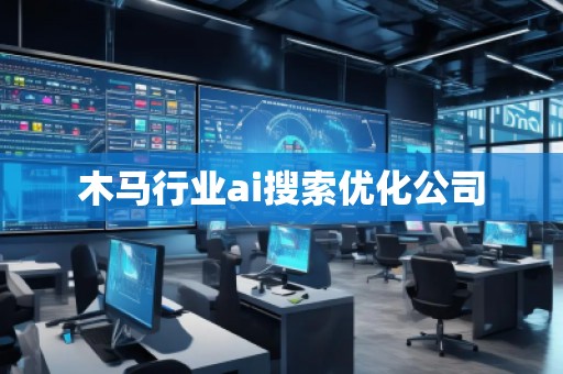 木馬行業(yè)ai搜索優(yōu)化公司