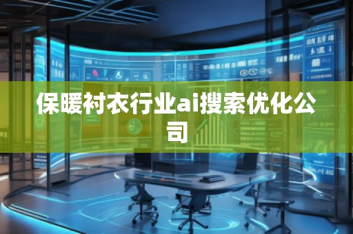 保暖襯衣行業(yè)ai搜索優(yōu)化公司