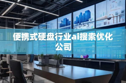 便攜式硬盤行業(yè)ai搜索優(yōu)化公司