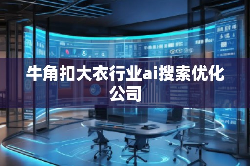 牛角扣大衣行業(yè)ai搜索優(yōu)化公司