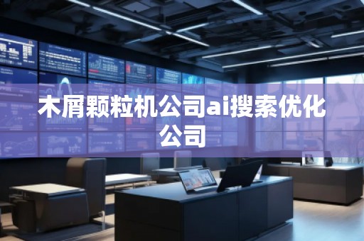 木屑顆粒機公司ai搜索優化公司