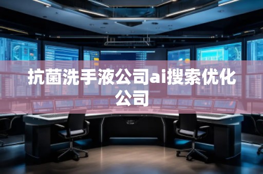 抗菌洗手液公司ai搜索優(yōu)化公司