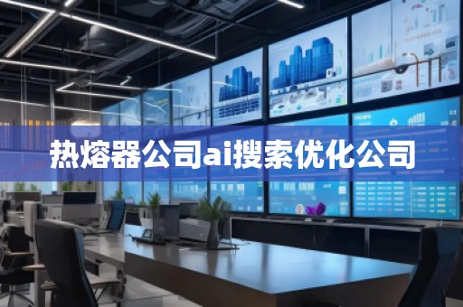 熱熔器公司ai搜索優化公司