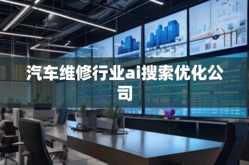 汽車維修行業ai搜索優化公司