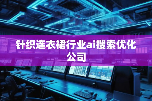 針織連衣裙行業ai搜索優化公司