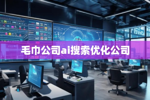 毛巾公司ai搜索優(yōu)化公司