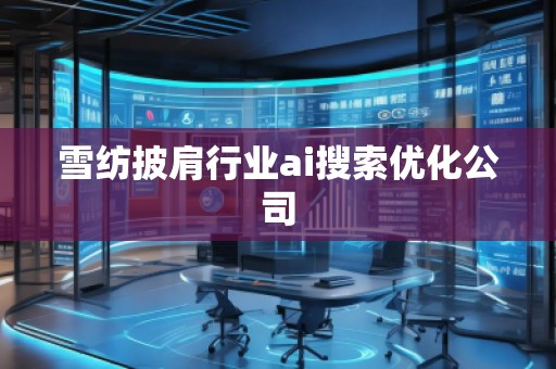 雪紡披肩行業ai搜索優化公司