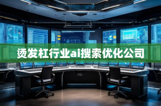 燙發(fā)杠行業(yè)ai搜索優(yōu)化公司