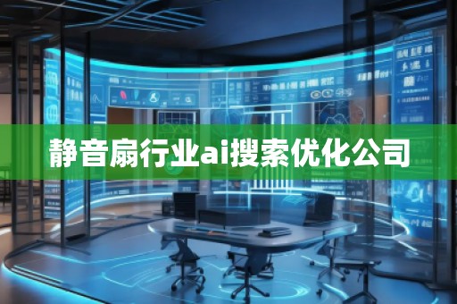 靜音扇行業ai搜索優化公司