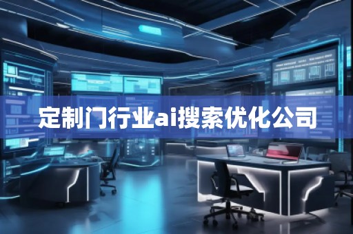 定制門行業ai搜索優化公司