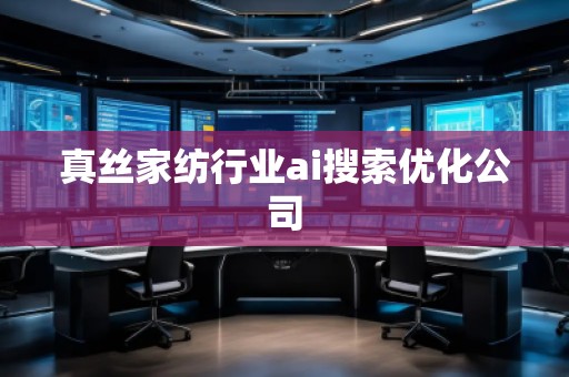 真絲家紡行業(yè)ai搜索優(yōu)化公司