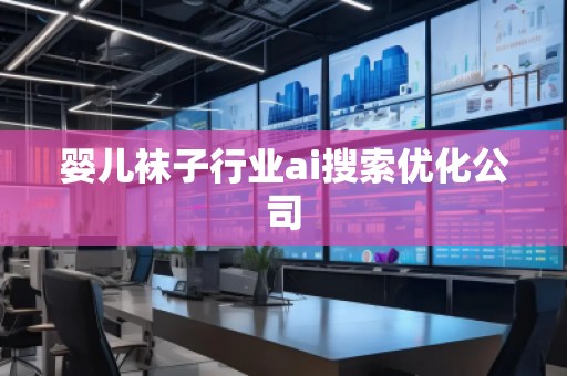 嬰兒襪子行業ai搜索優化公司