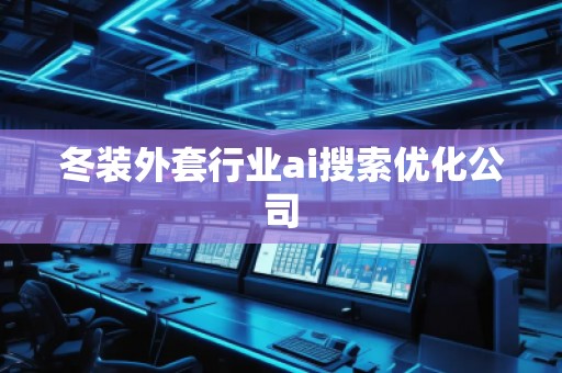 冬裝外套行業(yè)ai搜索優(yōu)化公司