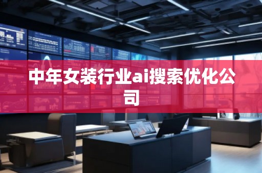 中年女裝行業(yè)ai搜索優(yōu)化公司