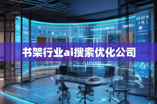 書架行業ai搜索優化公司