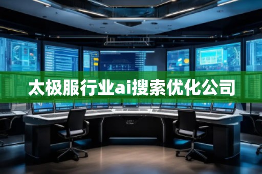 太極服行業ai搜索優化公司
