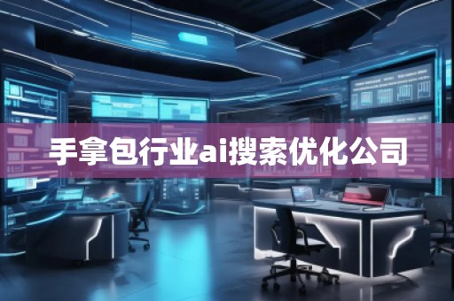 手拿包行業(yè)ai搜索優(yōu)化公司