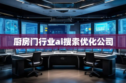 廚房門行業ai搜索優化公司