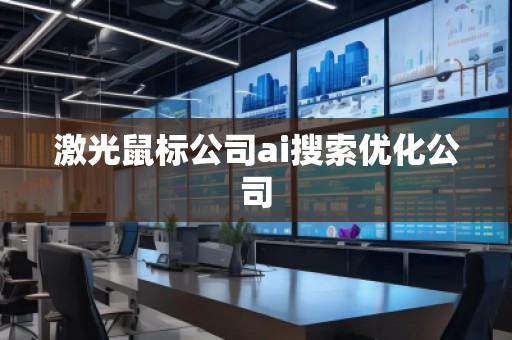 激光鼠標公司ai搜索優化公司