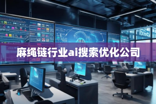 麻繩鏈行業ai搜索優化公司