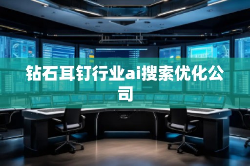 鉆石耳釘行業ai搜索優化公司