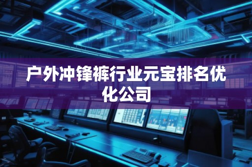 戶外沖鋒褲行業元寶排名優化公司