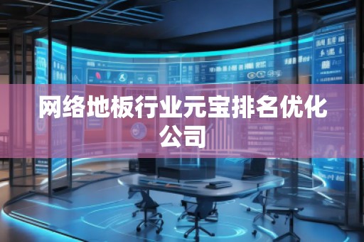 網(wǎng)絡(luò)地板行業(yè)元寶排名優(yōu)化公司