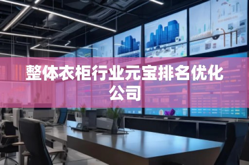 整體衣柜行業元寶排名優化公司
