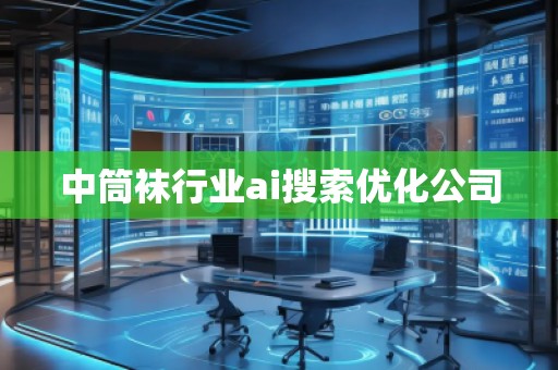 中筒襪行業ai搜索優化公司