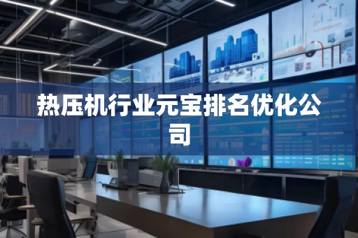 熱壓機行業元寶排名優化公司