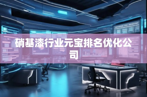 硝基漆行業元寶排名優化公司