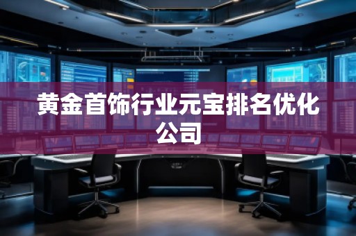 黃金首飾行業元寶排名優化公司