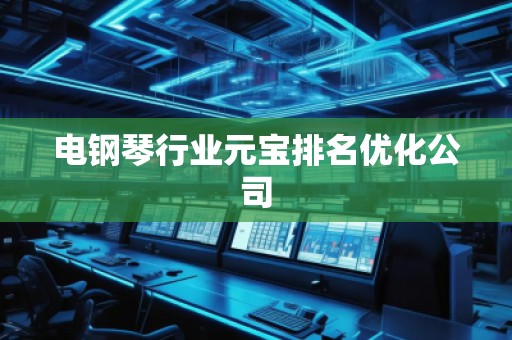 電鋼琴行業元寶排名優化公司