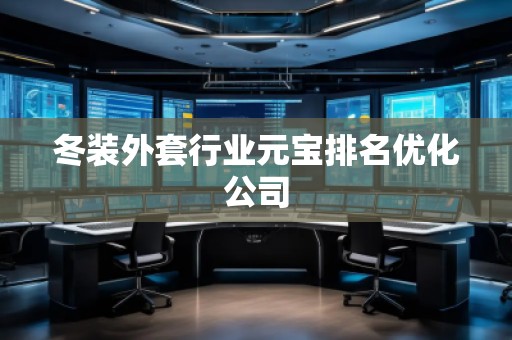 冬裝外套行業(yè)元寶排名優(yōu)化公司