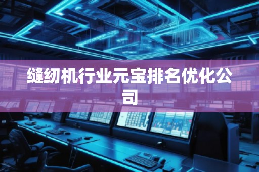 縫紉機行業元寶排名優化公司