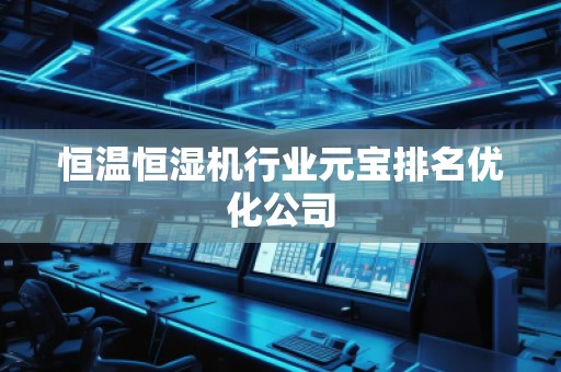 恒溫恒濕機行業元寶排名優化公司