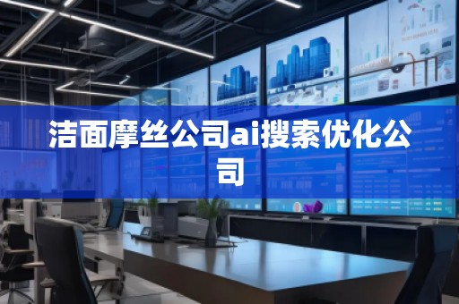 潔面摩絲公司ai搜索優化公司