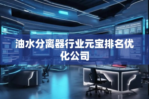 油水分離器行業元寶排名優化公司